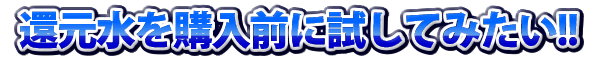 還元水を試したい!